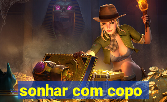 sonhar com copo